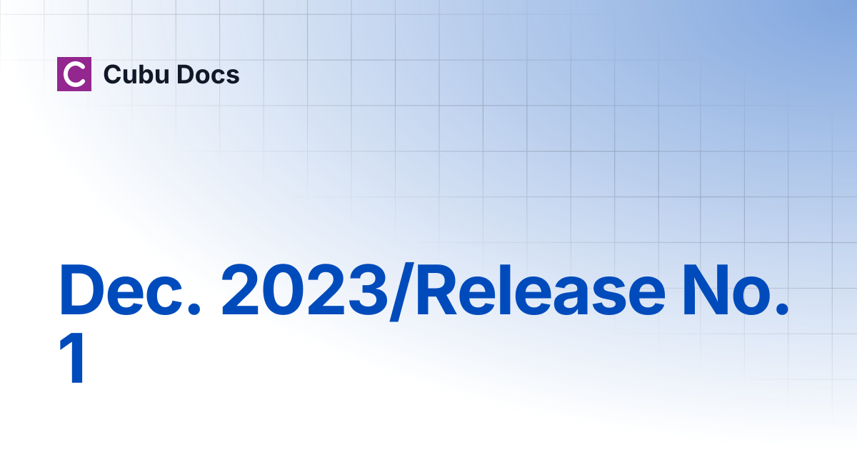 Dec. 2023/Release No. 1 | Release Notes | Cubu Docs