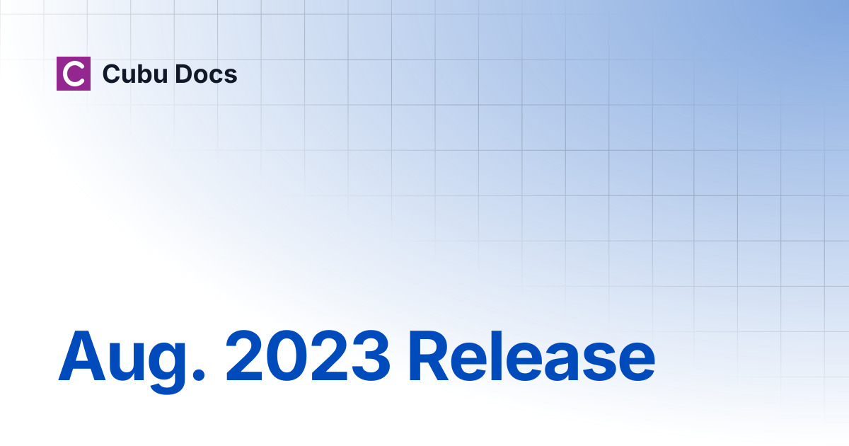 Aug. 2023 Release | Release Notes | Cubu Docs