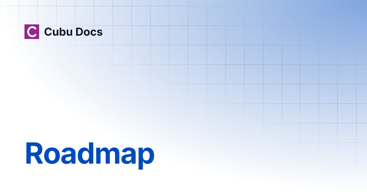 Roadmap | Release Notes | Cubu Docs