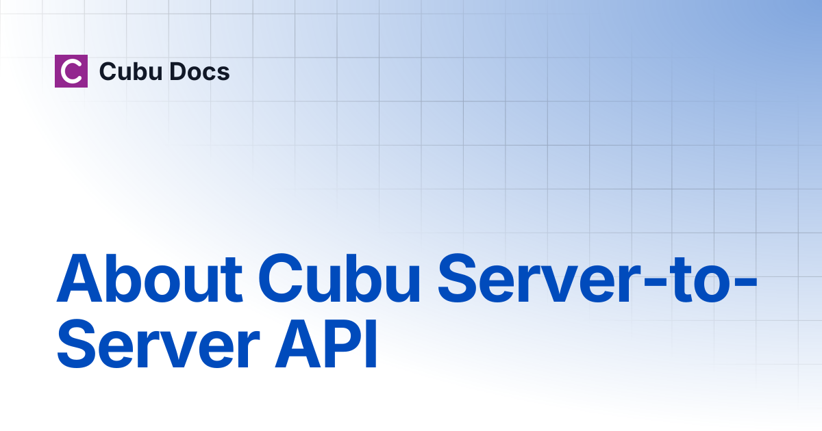 About Cubu Server-to-Server API | S2S API Guide | Cubu Docs