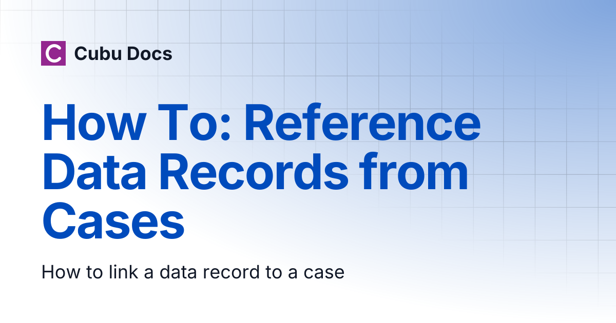 How To: Reference Data Records from Cases | Cubu Docs
