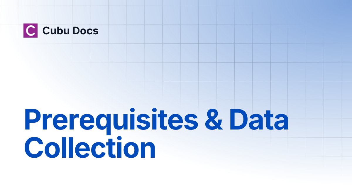 Prerequisites & Data Collection | Cubu Docs
